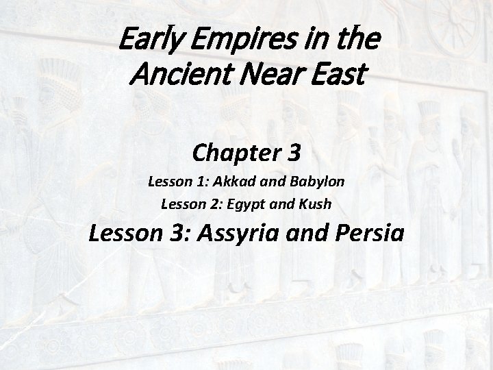 Early Empires in the Ancient Near East Chapter 3 Lesson 1: Akkad and Babylon