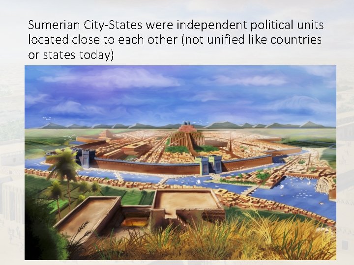 Sumerian City-States were independent political units located close to each other (not unified like