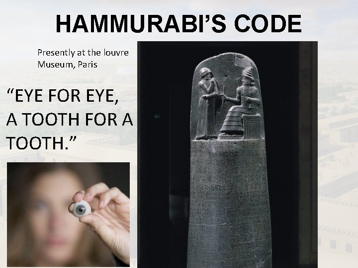 HAMMURABI’S CODE Presently at the louvre Museum, Paris “EYE FOR EYE, A TOOTH FOR