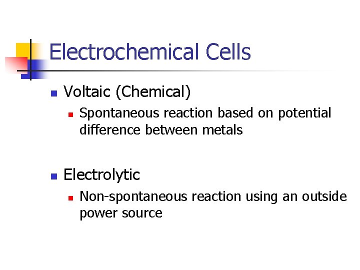Electrochemical Cells n Voltaic (Chemical) n n Spontaneous reaction based on potential difference between