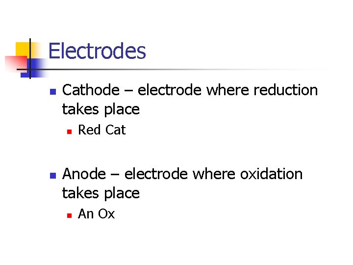 Electrodes n Cathode – electrode where reduction takes place n n Red Cat Anode
