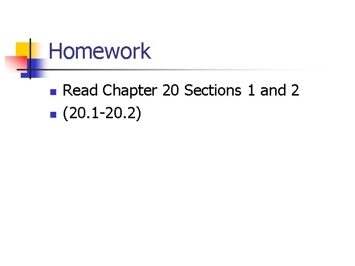 Homework n n Read Chapter 20 Sections 1 and 2 (20. 1 -20. 2)