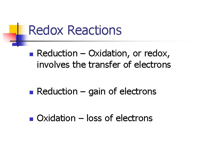 Redox Reactions n Reduction – Oxidation, or redox, involves the transfer of electrons n
