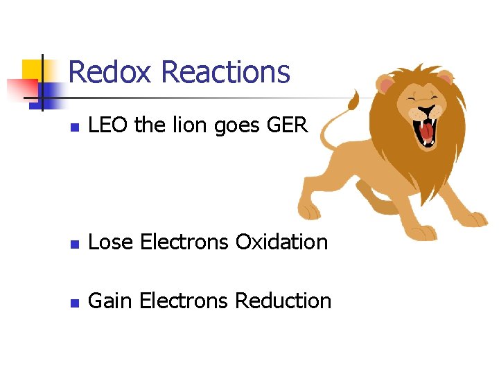 Redox Reactions n LEO the lion goes GER n Lose Electrons Oxidation n Gain
