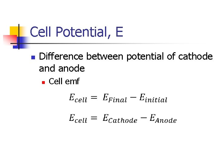 Cell Potential, E n Difference between potential of cathode and anode n Cell emf