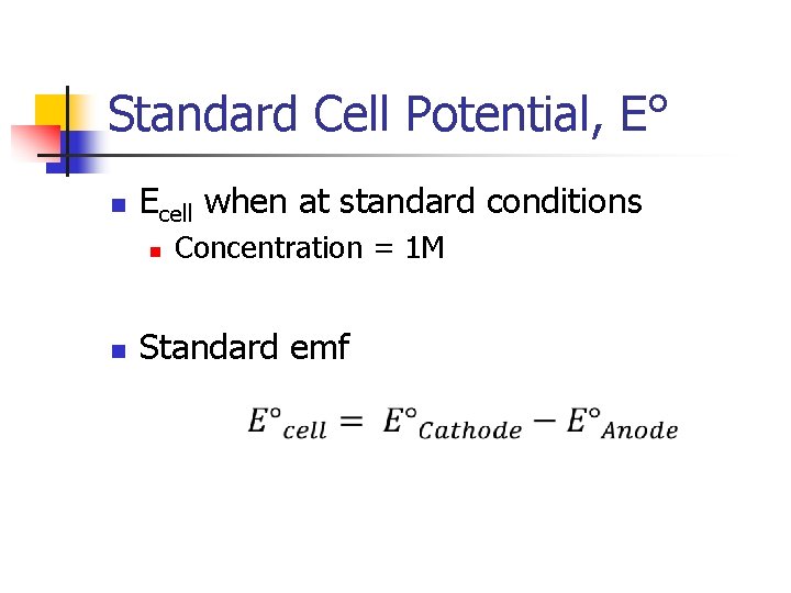 Standard Cell Potential, E° n Ecell when at standard conditions n n Concentration =