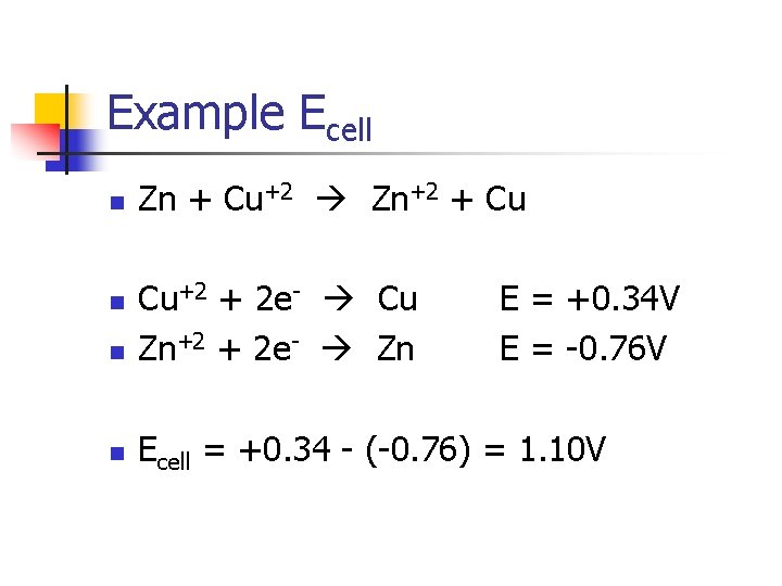 Example Ecell n Zn + Cu+2 Zn+2 + Cu n Cu+2 + 2 e-