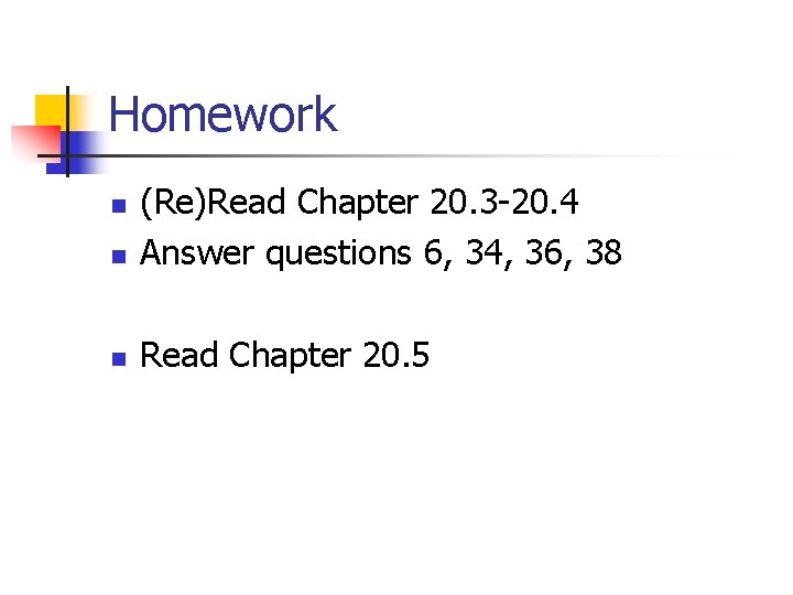Homework n (Re)Read Chapter 20. 3 -20. 4 Answer questions 6, 34, 36, 38