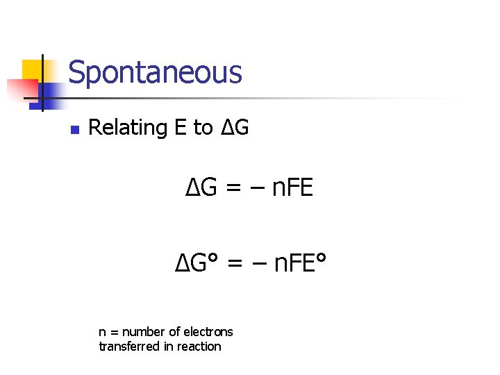 Spontaneous n Relating E to ΔG ΔG = – n. FE ΔG° = –