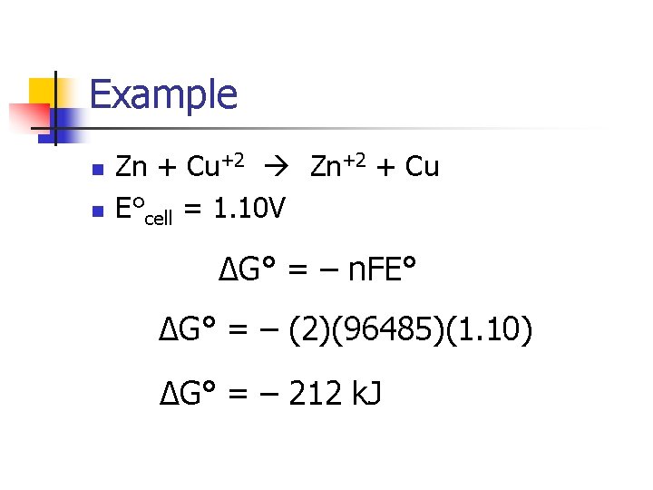 Example n n Zn + Cu+2 Zn+2 + Cu E°cell = 1. 10 V
