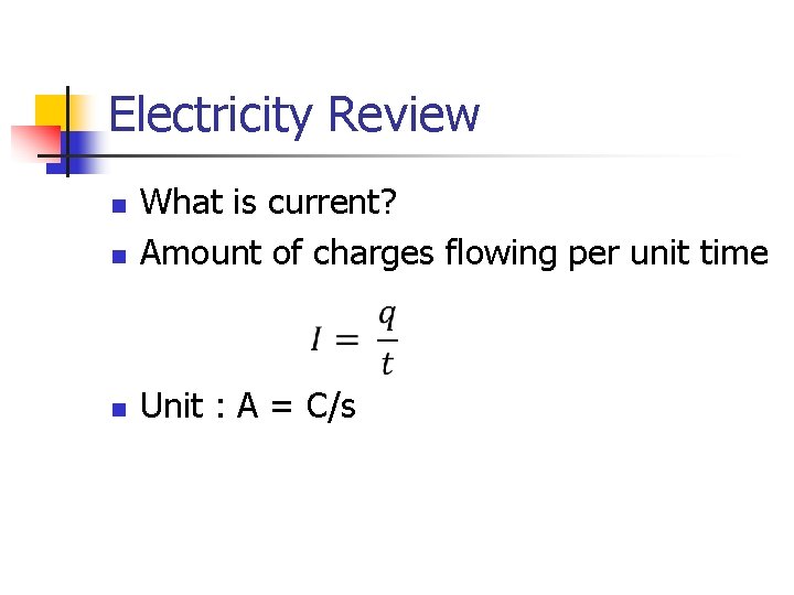 Electricity Review n What is current? Amount of charges flowing per unit time n