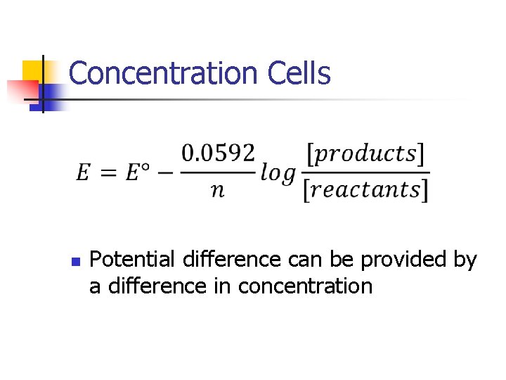 Concentration Cells n Potential difference can be provided by a difference in concentration 