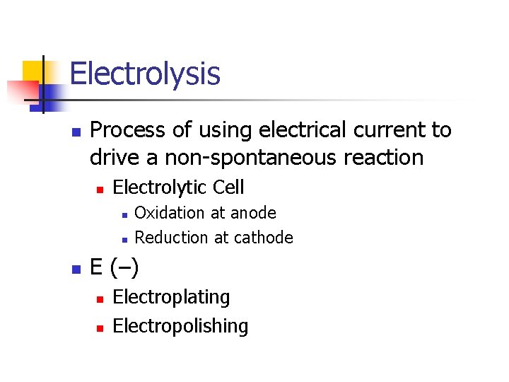 Electrolysis n Process of using electrical current to drive a non-spontaneous reaction n Electrolytic