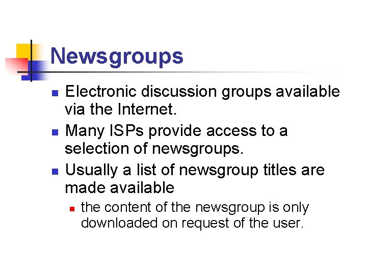 Newsgroups n n n Electronic discussion groups available via the Internet. Many ISPs provide