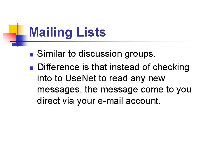 Mailing Lists n n Similar to discussion groups. Difference is that instead of checking