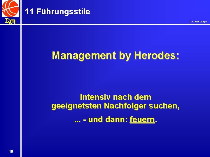 11 Führungsstile Sch Dr. Karl Lampe Management by Herodes: Intensiv nach dem geeignetsten Nachfolger