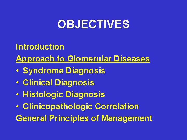 OBJECTIVES Introduction Approach to Glomerular Diseases • Syndrome Diagnosis • Clinical Diagnosis • Histologic