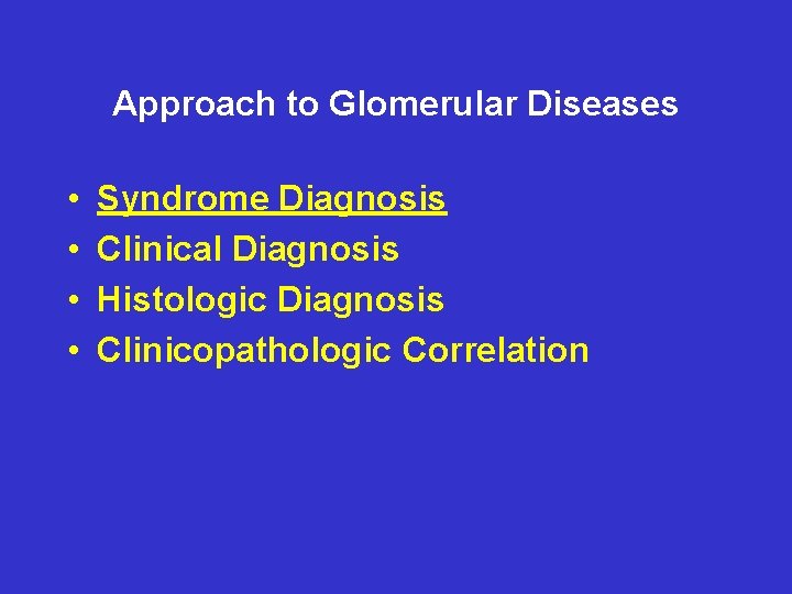 Approach to Glomerular Diseases • • Syndrome Diagnosis Clinical Diagnosis Histologic Diagnosis Clinicopathologic Correlation