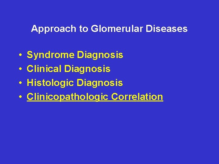 Approach to Glomerular Diseases • • Syndrome Diagnosis Clinical Diagnosis Histologic Diagnosis Clinicopathologic Correlation