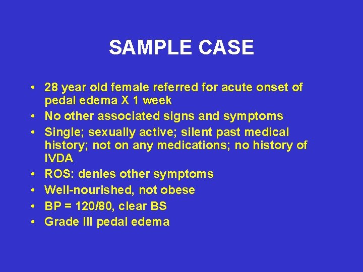 SAMPLE CASE • 28 year old female referred for acute onset of pedal edema