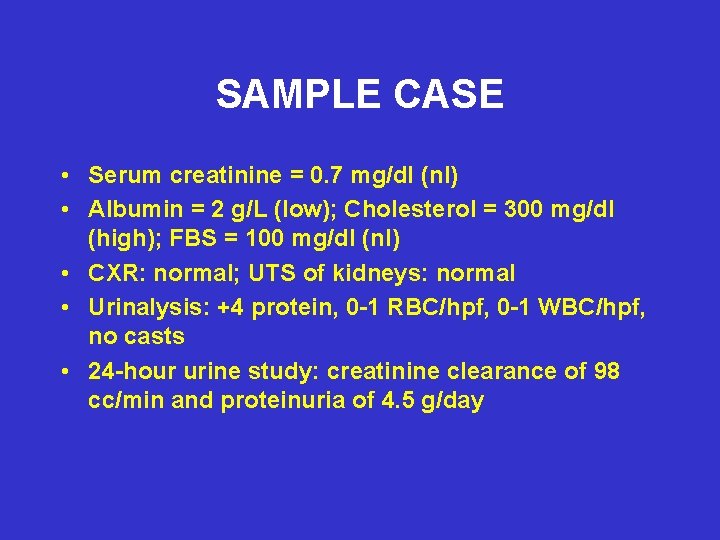 SAMPLE CASE • Serum creatinine = 0. 7 mg/dl (nl) • Albumin = 2