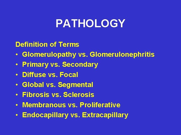 PATHOLOGY Definition of Terms • Glomerulopathy vs. Glomerulonephritis • Primary vs. Secondary • Diffuse
