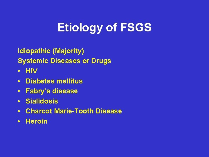 Etiology of FSGS Idiopathic (Majority) Systemic Diseases or Drugs • HIV • Diabetes mellitus