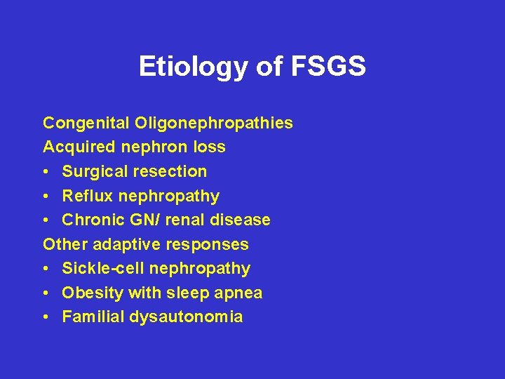 Etiology of FSGS Congenital Oligonephropathies Acquired nephron loss • Surgical resection • Reflux nephropathy