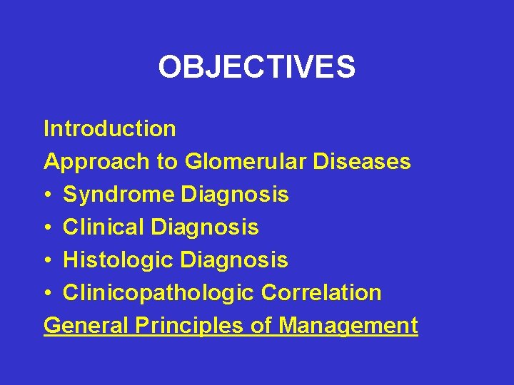 OBJECTIVES Introduction Approach to Glomerular Diseases • Syndrome Diagnosis • Clinical Diagnosis • Histologic