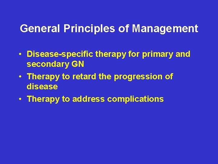 General Principles of Management • Disease-specific therapy for primary and secondary GN • Therapy