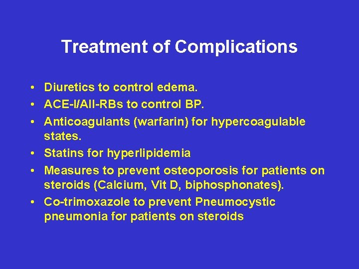 Treatment of Complications • Diuretics to control edema. • ACE-I/AII-RBs to control BP. •