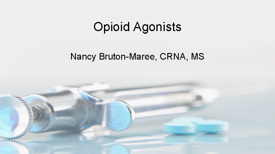 Opioid Agonists Nancy Bruton-Maree, CRNA, MS 