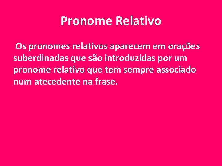 Pronome Relativo Os pronomes relativos aparecem em orações suberdinadas que são introduzidas por um