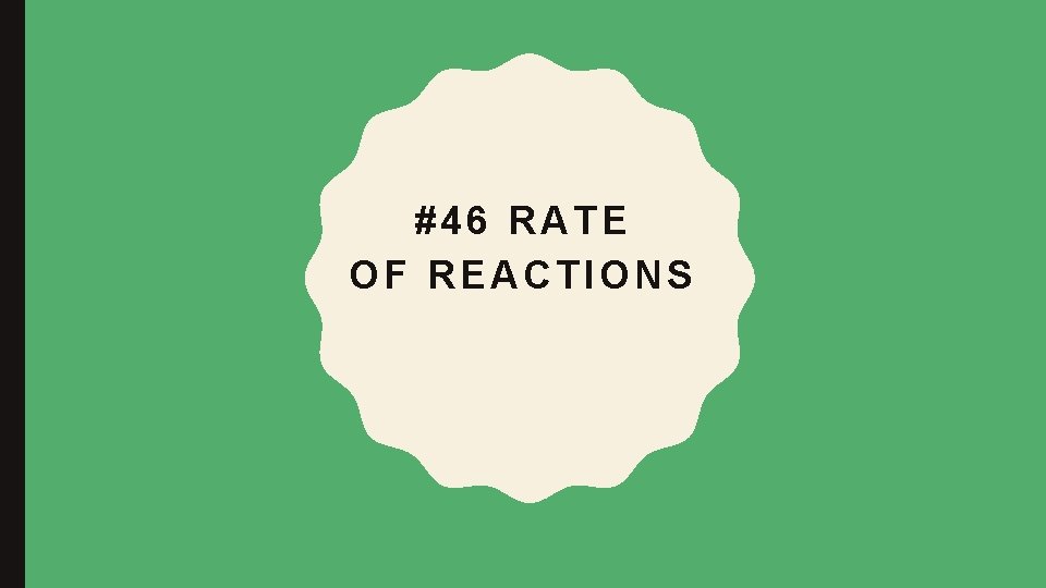 #46 RATE OF REACTIONS 