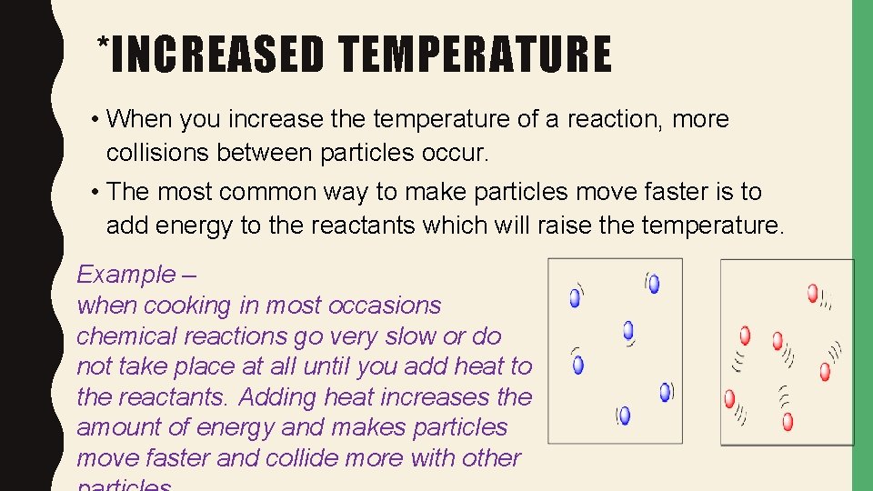 *INCREASED TEMPERATURE • When you increase the temperature of a reaction, more collisions between