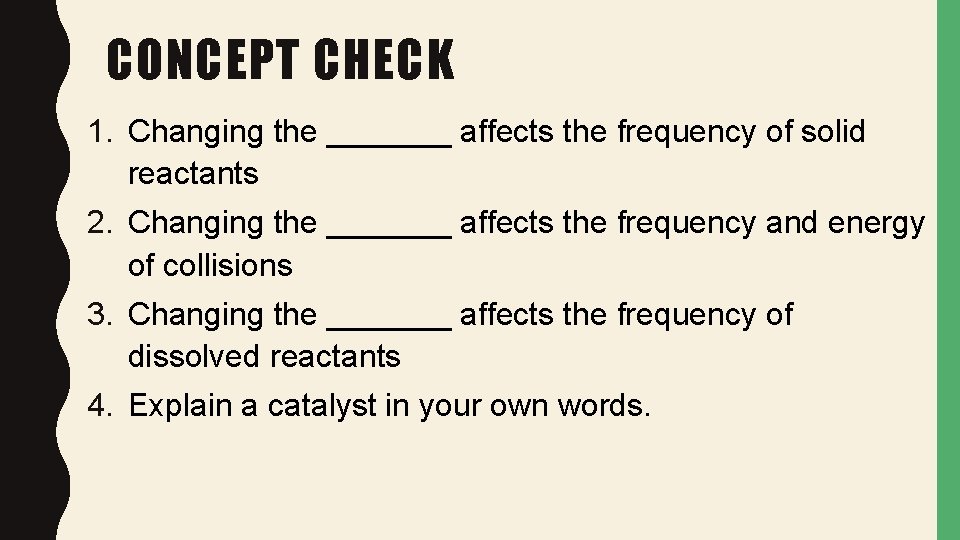 CONCEPT CHECK 1. Changing the _______ affects the frequency of solid reactants 2. Changing