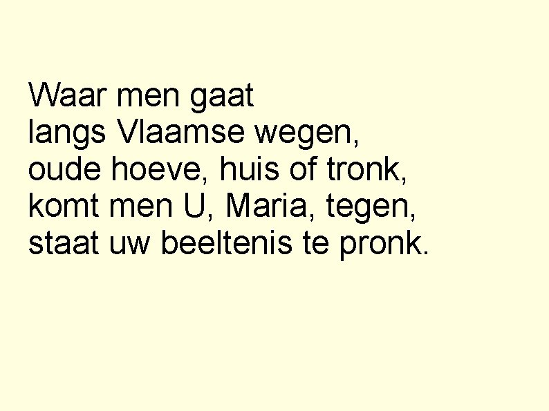 Waar men gaat langs Vlaamse wegen, oude hoeve, huis of tronk, komt men U,