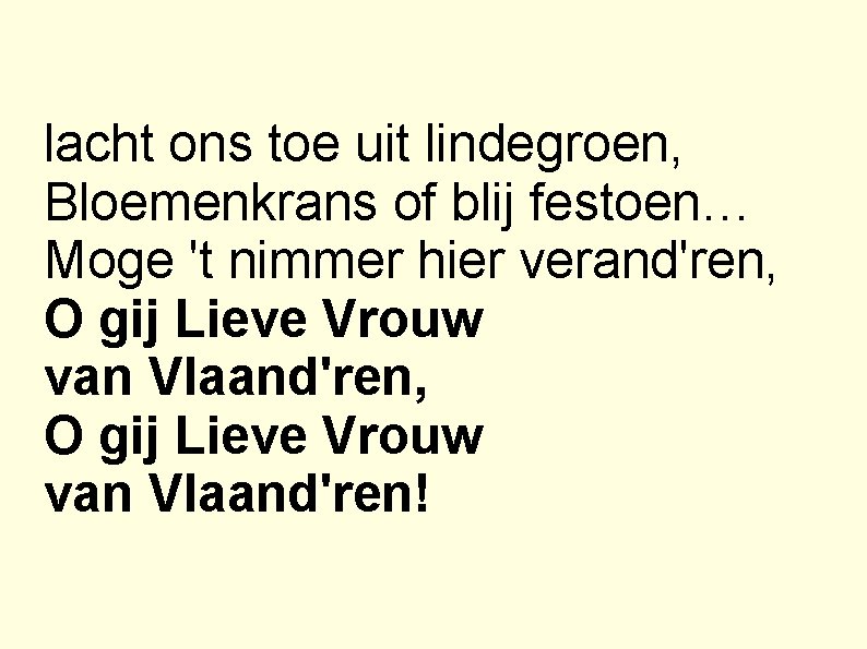 lacht ons toe uit lindegroen, Bloemenkrans of blij festoen… Moge 't nimmer hier verand'ren,