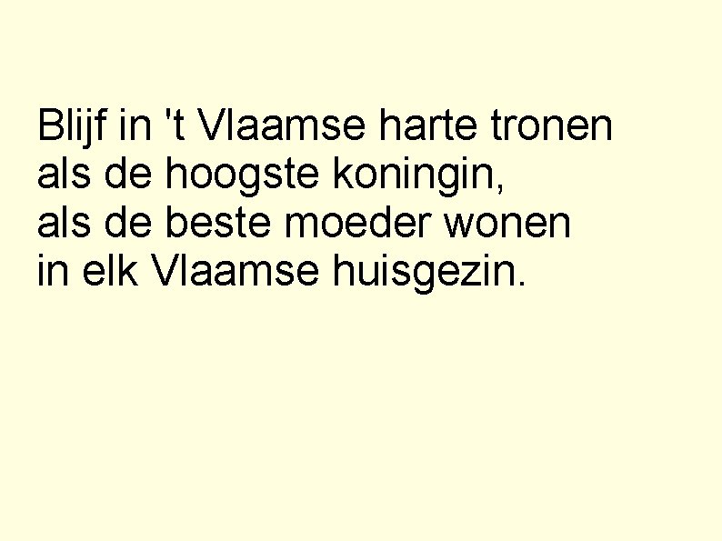 Blijf in 't Vlaamse harte tronen als de hoogste koningin, als de beste moeder