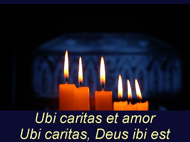 Ubi caritas et amor Ubi caritas, Deus ibi est 