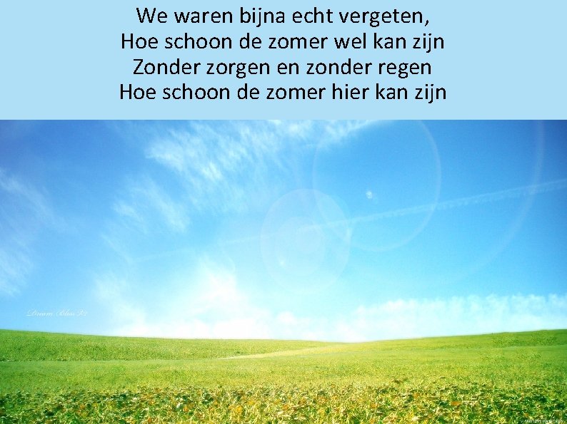 We waren bijna echt vergeten, Hoe schoon de zomer wel kan zijn Zonder zorgen