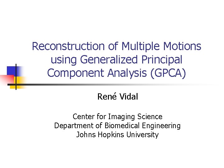 Reconstruction of Multiple Motions using Generalized Principal Component Analysis (GPCA) René Vidal Center for