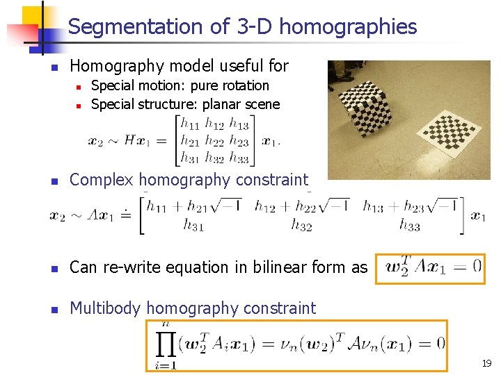 Segmentation of 3 -D homographies n Homography model useful for n n Special motion: