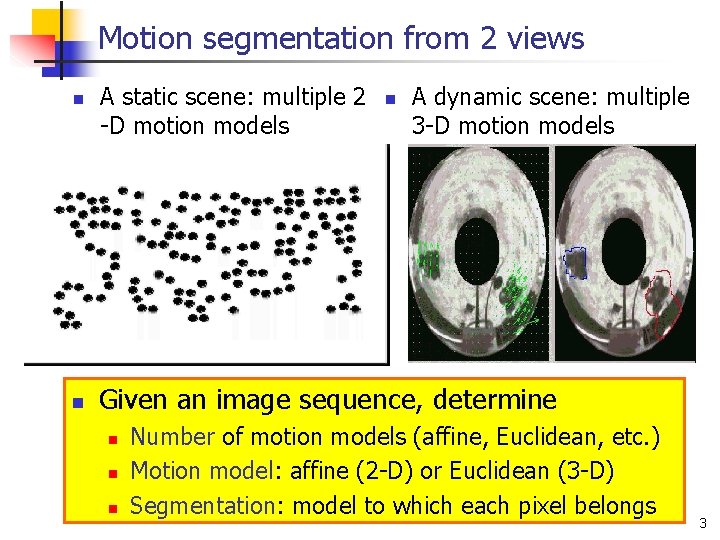 Motion segmentation from 2 views n n A static scene: multiple 2 -D motion