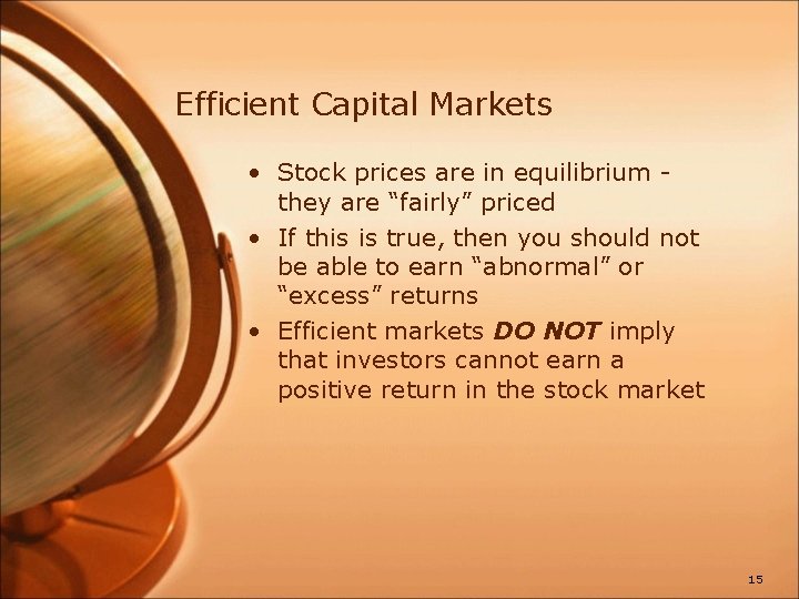 Efficient Capital Markets • Stock prices are in equilibrium they are “fairly” priced •