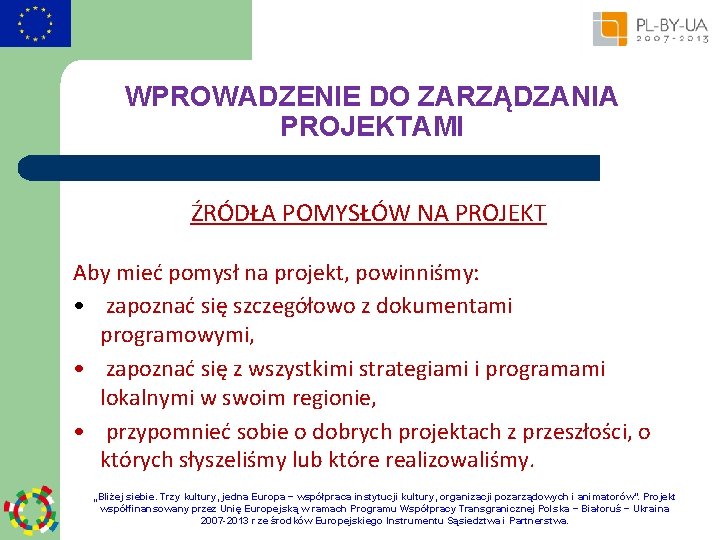 WPROWADZENIE DO ZARZĄDZANIA PROJEKTAMI ŹRÓDŁA POMYSŁÓW NA PROJEKT Aby mieć pomysł na projekt, powinniśmy: