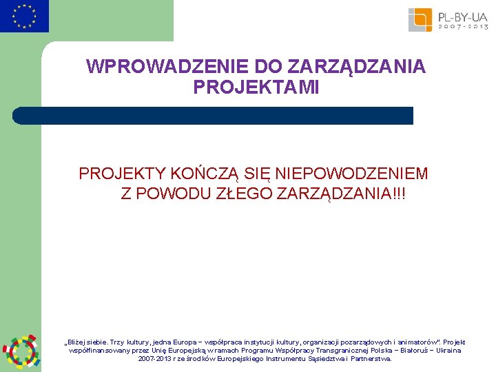 WPROWADZENIE DO ZARZĄDZANIA PROJEKTAMI PROJEKTY KOŃCZĄ SIĘ NIEPOWODZENIEM Z POWODU ZŁEGO ZARZĄDZANIA!!! „Bliżej siebie.