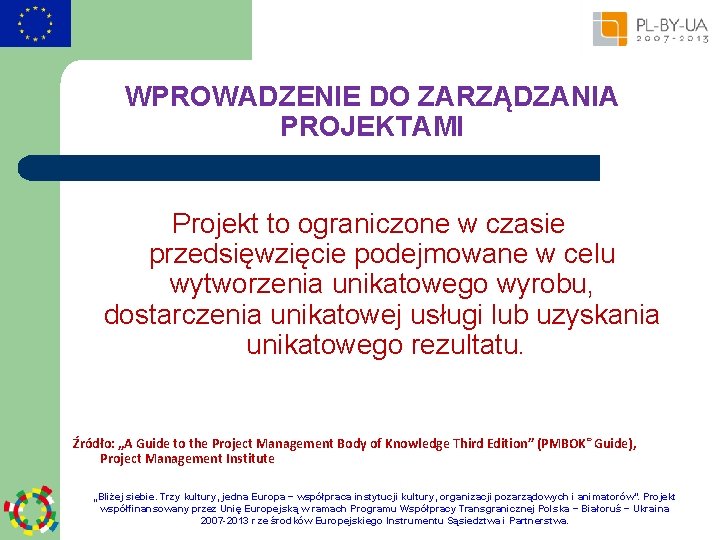 WPROWADZENIE DO ZARZĄDZANIA PROJEKTAMI Projekt to ograniczone w czasie przedsięwzięcie podejmowane w celu wytworzenia