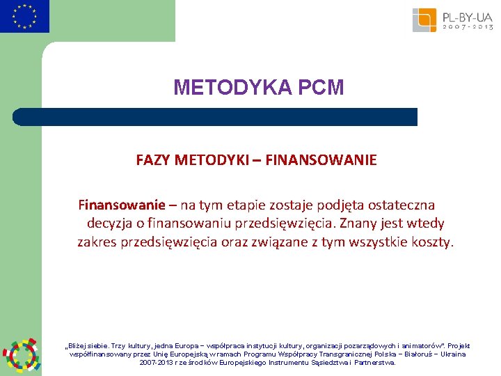 METODYKA PCM FAZY METODYKI – FINANSOWANIE Finansowanie – na tym etapie zostaje podjęta ostateczna