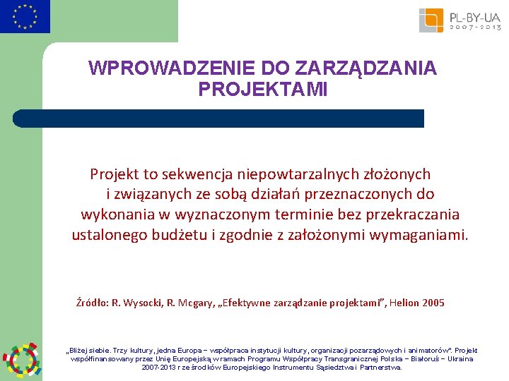 WPROWADZENIE DO ZARZĄDZANIA PROJEKTAMI Projekt to sekwencja niepowtarzalnych złożonych i związanych ze sobą działań